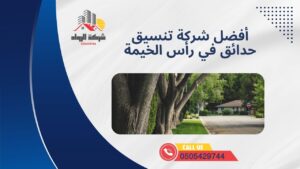 أفضل شركة تنسيق حدائق في رأس الخيمة