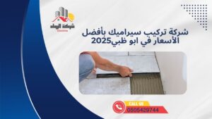 شركة تركيب سيراميك بأفضل الأسعار في ابو ظبي2025